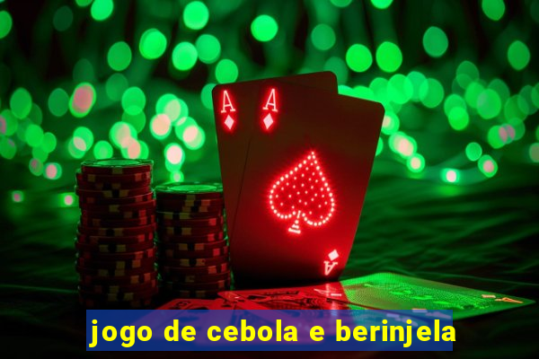 jogo de cebola e berinjela